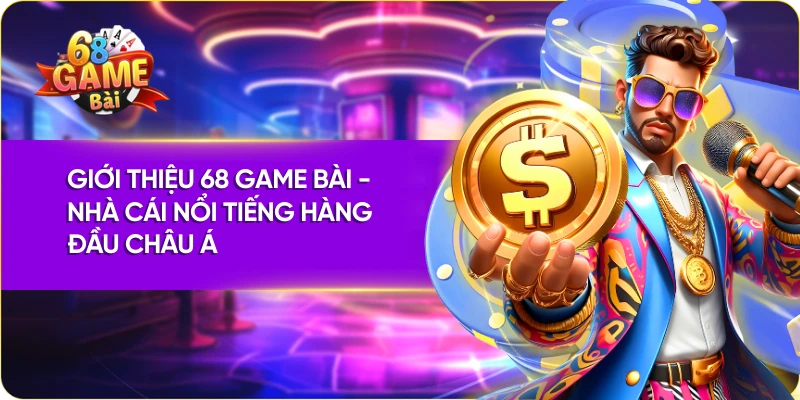 Giới thiệu 68 Game Bài - nhà cái nổi tiếng hàng đầu châu Á
