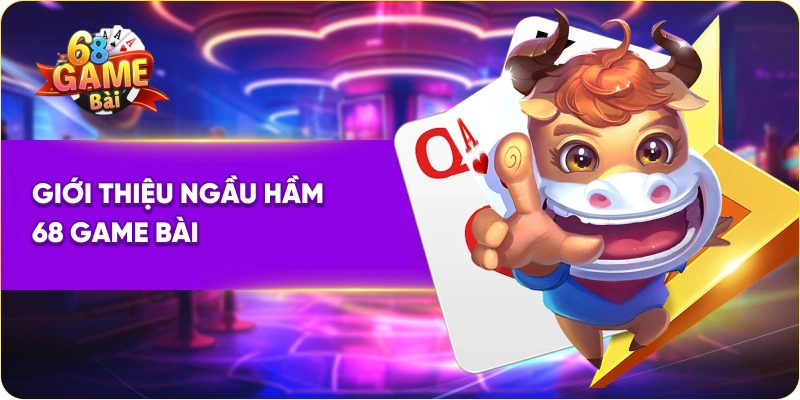 Giới thiệu ngầm hầm 68 Game Bài