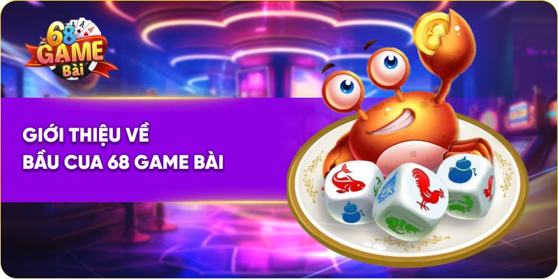 Giới thiệu về bầu cua 68 Game Bài